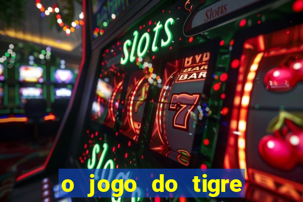 o jogo do tigre da dinheiro