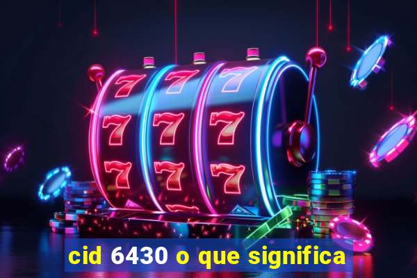 cid 6430 o que significa