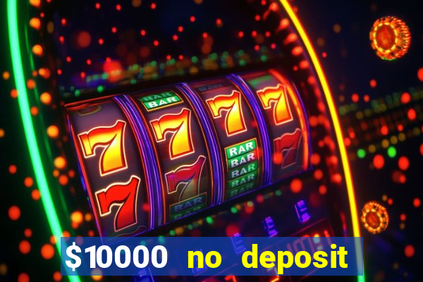 $10000 no deposit casino bonus