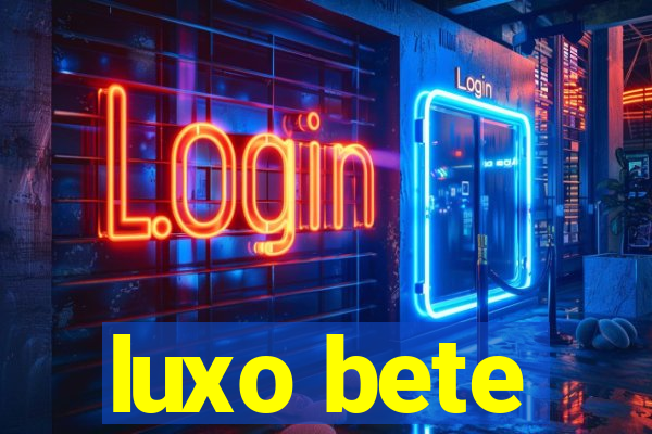 luxo bete