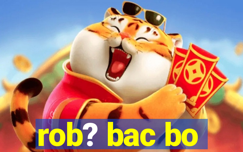 rob? bac bo