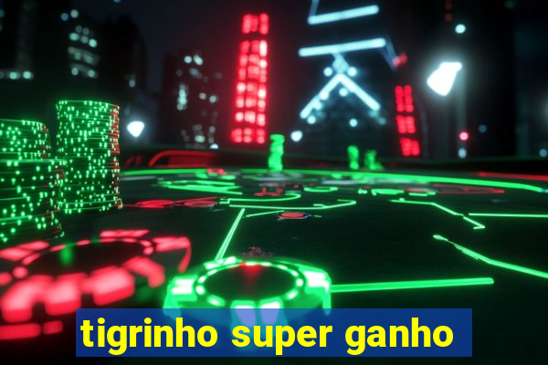 tigrinho super ganho