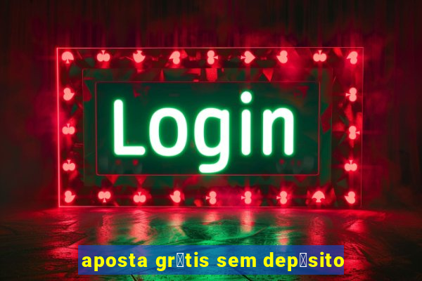 aposta gr谩tis sem dep贸sito