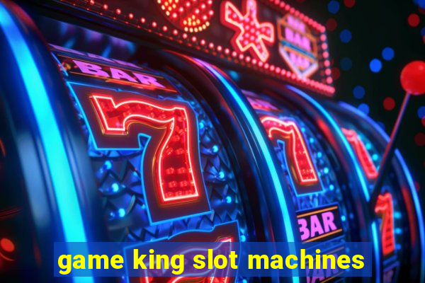 game king slot machines