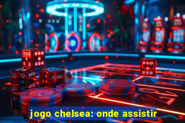 jogo chelsea: onde assistir