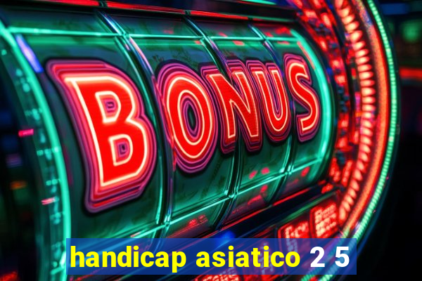 handicap asiatico 2 5