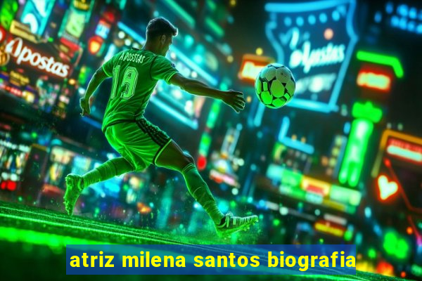 atriz milena santos biografia