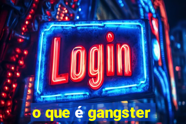 o que é gangster