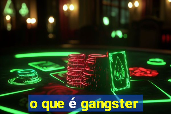 o que é gangster