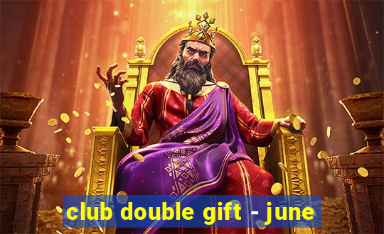 club double gift - june