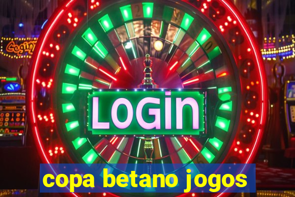 copa betano jogos