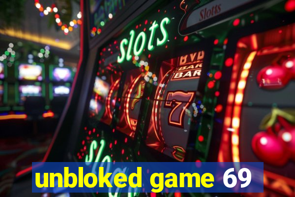 unbloked game 69