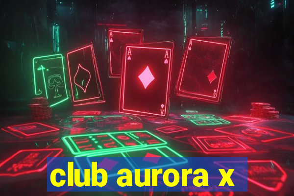 club aurora x