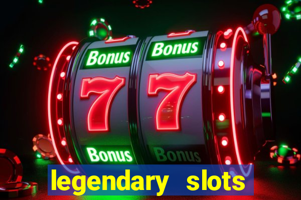 legendary slots casino games