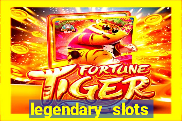 legendary slots casino games