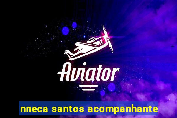 nneca santos acompanhante