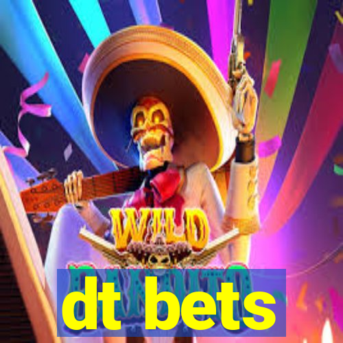 dt bets