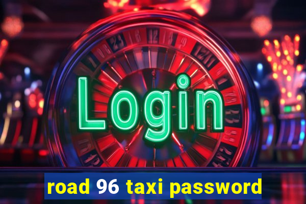 road 96 taxi password