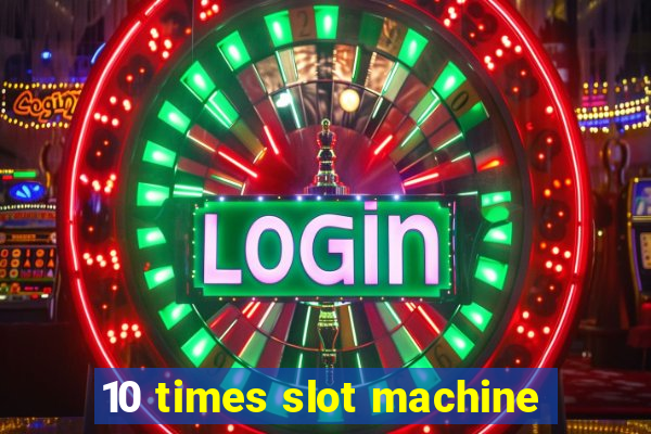 10 times slot machine