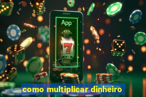 como multiplicar dinheiro