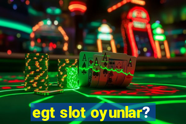 egt slot oyunlar?