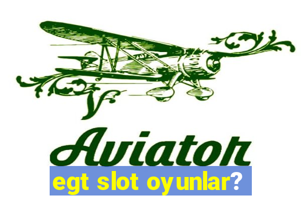 egt slot oyunlar?