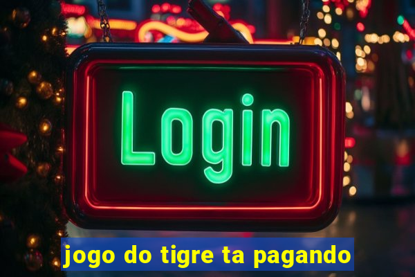 jogo do tigre ta pagando