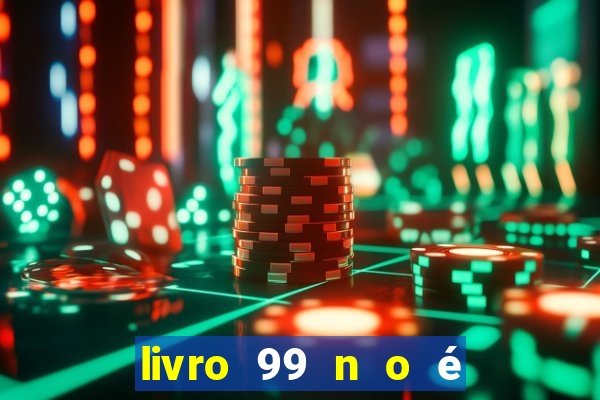 livro 99 n o é 100 pdf grátis 99 n o é 100 pdf download