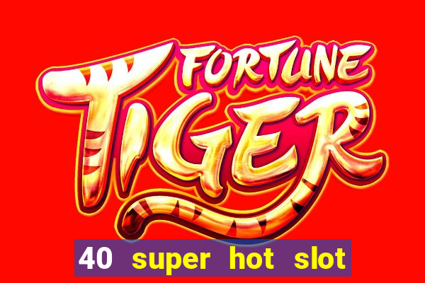 40 super hot slot game free