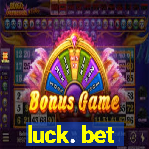 luck. bet