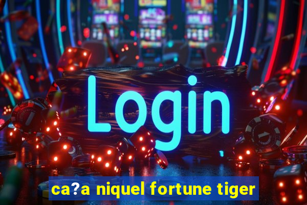 ca?a niquel fortune tiger