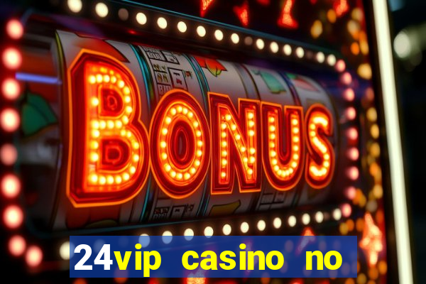 24vip casino no deposit bonus 2020