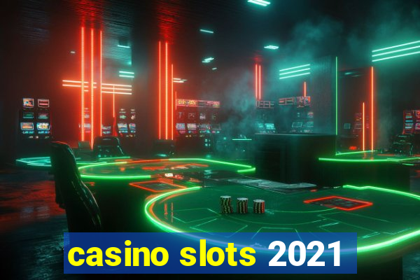 casino slots 2021