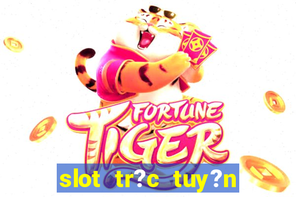 slot tr?c tuy?n t?ng ti?n mi?n phí