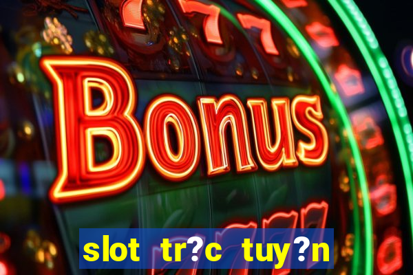 slot tr?c tuy?n t?ng ti?n mi?n phí