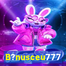 B?nusceu777