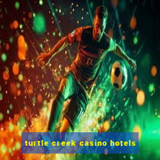 turtle creek casino hotels