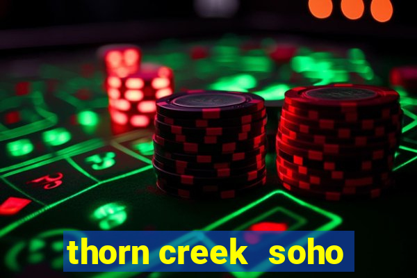 thorn creek  soho