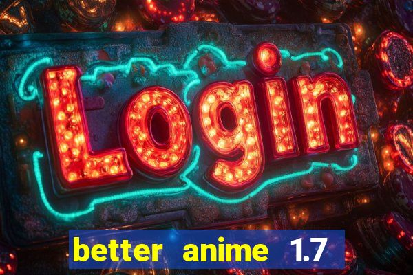 better anime 1.7 apk download