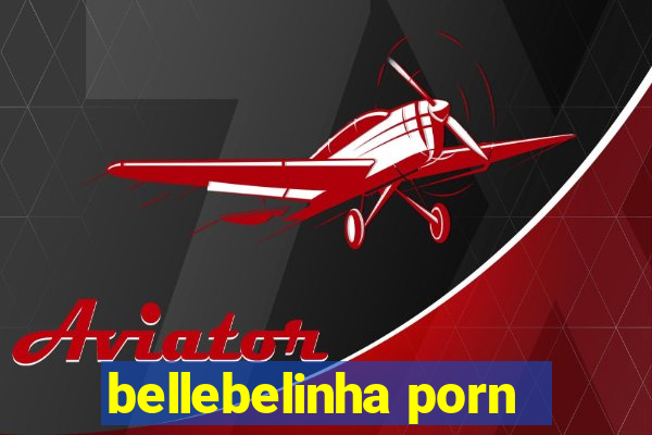 bellebelinha porn