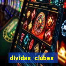 dividas clubes brasileiros 2024