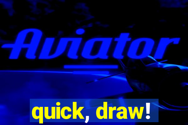 quick, draw!
