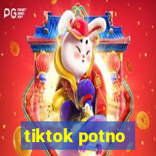 tiktok potno