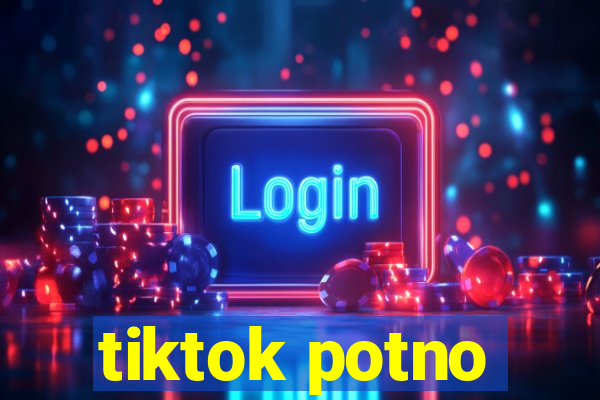 tiktok potno