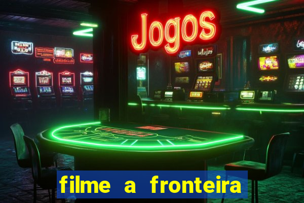 filme a fronteira 2007 completo dublado