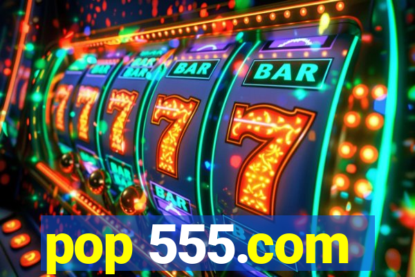 pop 555.com