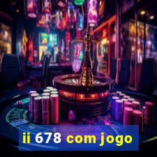 ii 678 com jogo