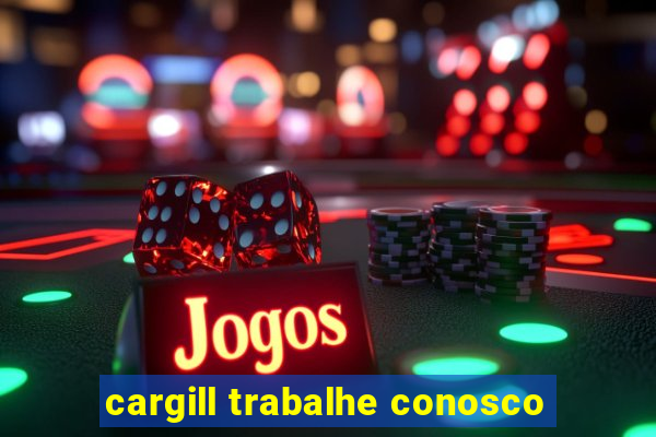 cargill trabalhe conosco