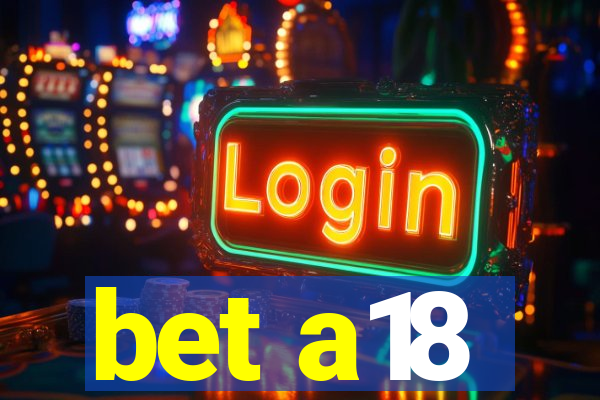 bet a18