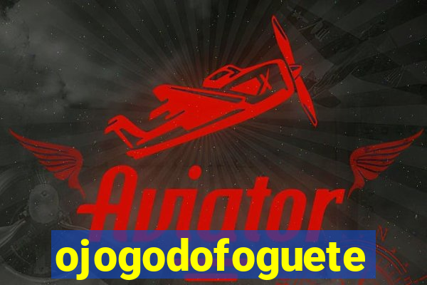 ojogodofoguete